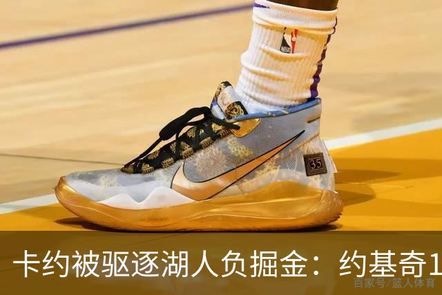 卡约被驱逐湖人负掘金：约基奇17+6+8 东契奇15分里夫斯19分