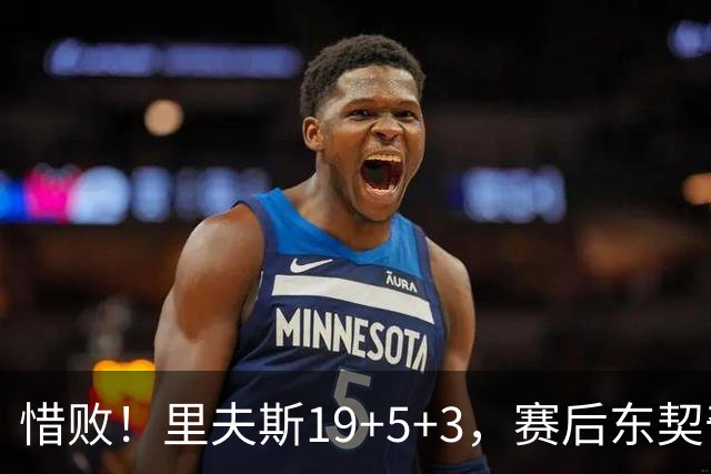 惜败！里夫斯19+5+3，赛后东契奇走向掘金替补席，去找约基奇