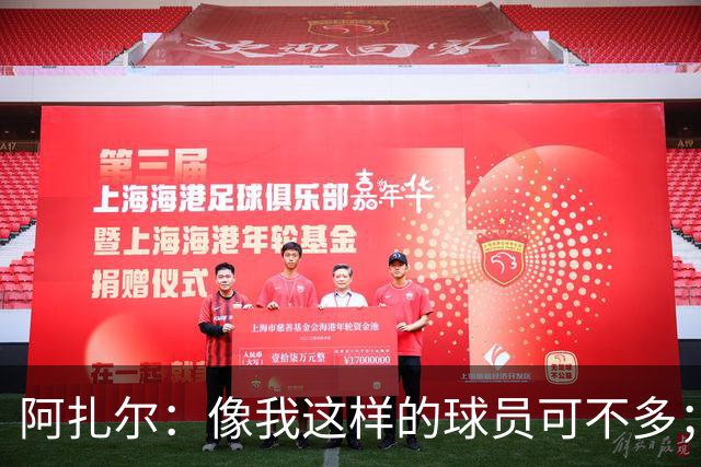 阿扎尔：像我这样的球员可不多；切尔西能抗衡任何对手