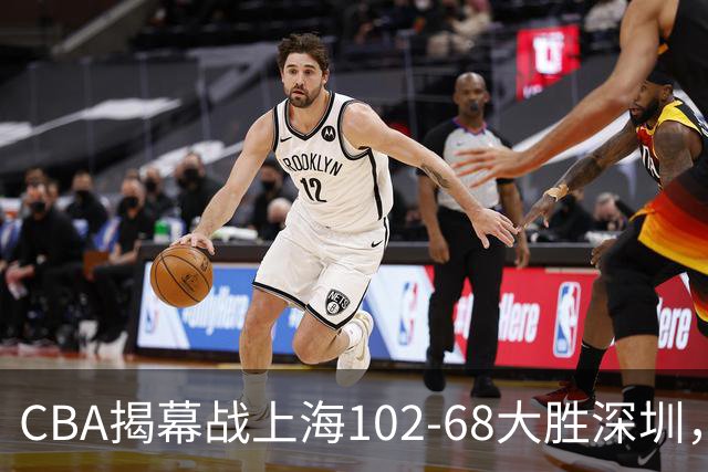 CBA揭幕战上海102-68大胜深圳，拉塞尔首秀21+4+5，王哲林14+18